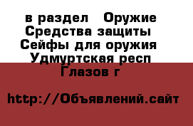  в раздел : Оружие. Средства защиты » Сейфы для оружия . Удмуртская респ.,Глазов г.